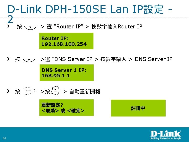 D-Link DPH-150 SE Lan IP設定 2 按 > 選 ”Router IP” > 按數字輸入Router IP: