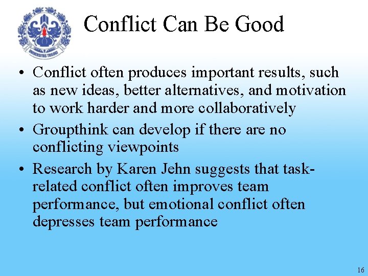 Conflict Can Be Good • Conflict often produces important results, such as new ideas,
