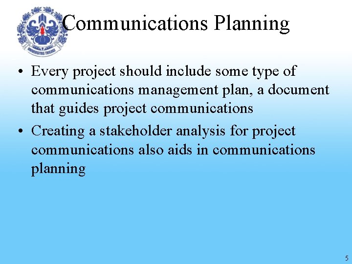 Communications Planning • Every project should include some type of communications management plan, a