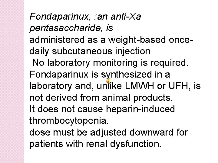 Fondaparinux, : an anti-Xa pentasaccharide, is administered as a weight-based oncedaily subcutaneous injection No