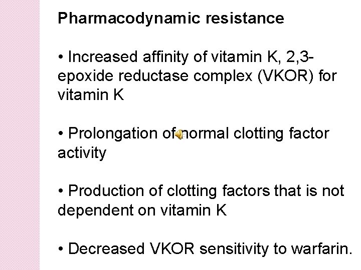 Pharmacodynamic resistance • Increased affinity of vitamin K, 2, 3 epoxide reductase complex (VKOR)