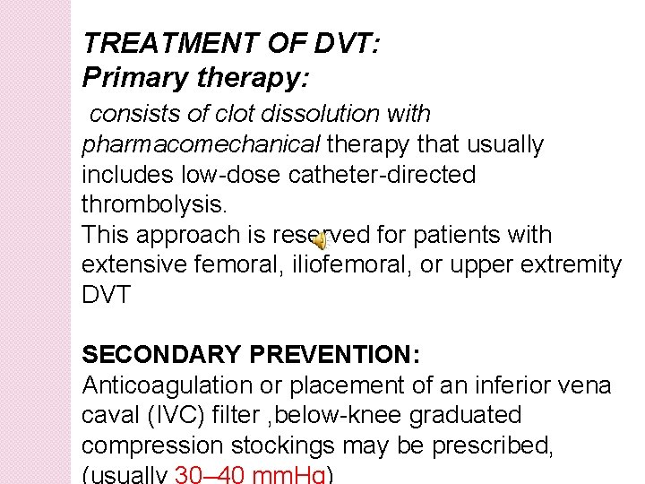 TREATMENT OF DVT: Primary therapy: consists of clot dissolution with pharmacomechanical therapy that usually