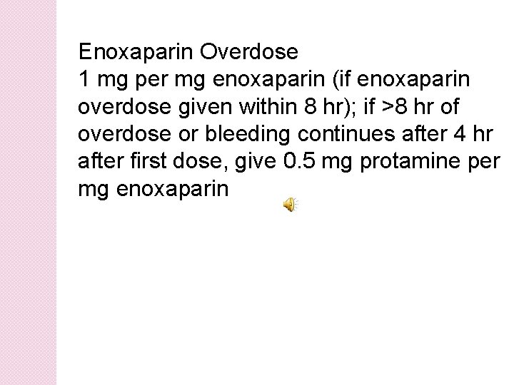 Enoxaparin Overdose 1 mg per mg enoxaparin (if enoxaparin overdose given within 8 hr);