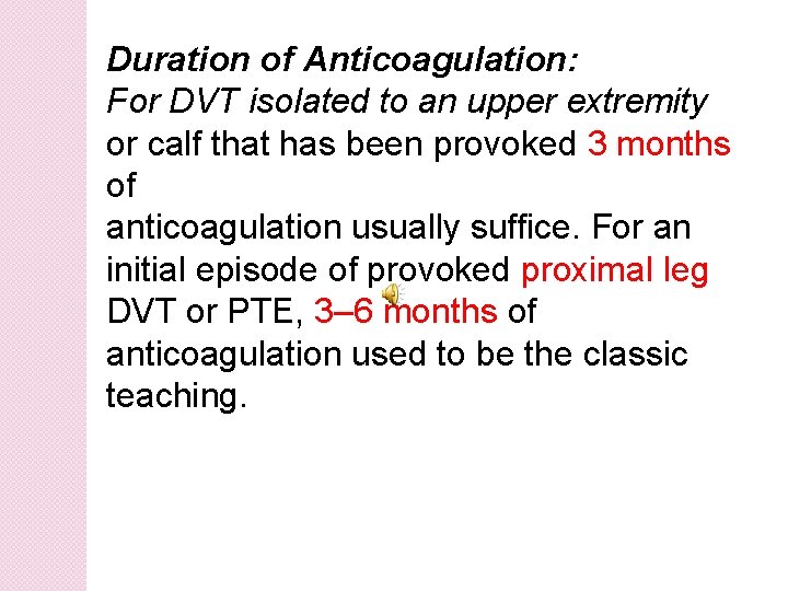 Duration of Anticoagulation: For DVT isolated to an upper extremity or calf that has