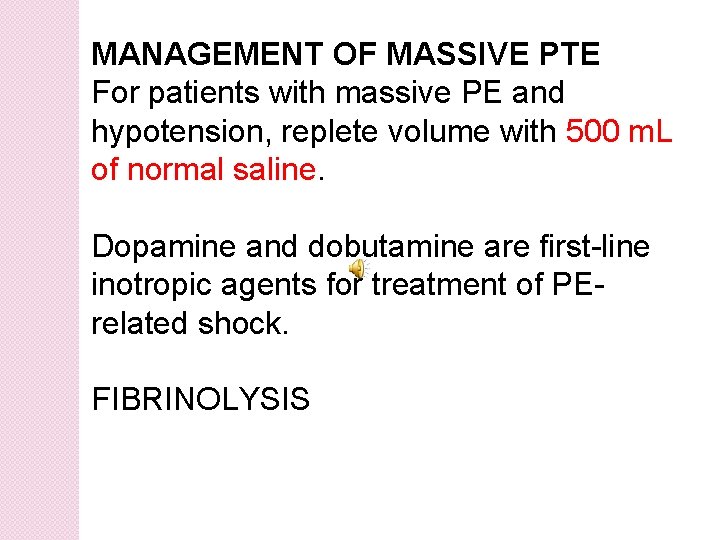 MANAGEMENT OF MASSIVE PTE For patients with massive PE and hypotension, replete volume with