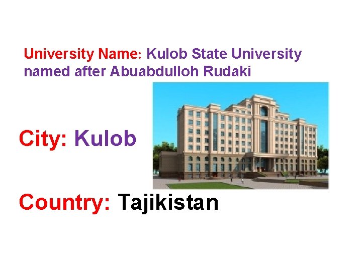 University Name: Kulob State University named after Abuabdulloh Rudaki City: Kulob Country: Tajikistan 