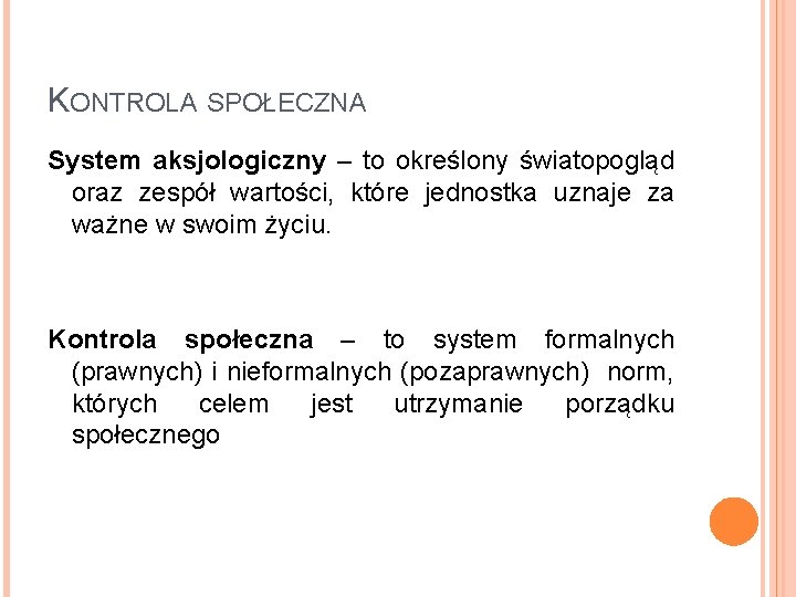 KONTROLA SPOŁECZNA System aksjologiczny – to określony światopogląd oraz zespół wartości, które jednostka uznaje