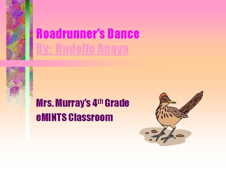 Roadrunner’s Dance By: Rudolfo Anaya Mrs. Murray’s 4 th Grade e. MINTS Classroom 