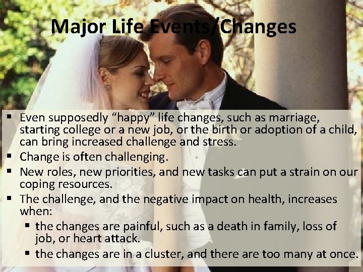 Major Life Events/Changes § Even supposedly “happy” life changes, such as marriage, starting college