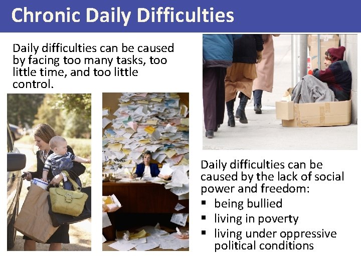 Chronic Daily Difficulties Daily difficulties can be caused by facing too many tasks, too