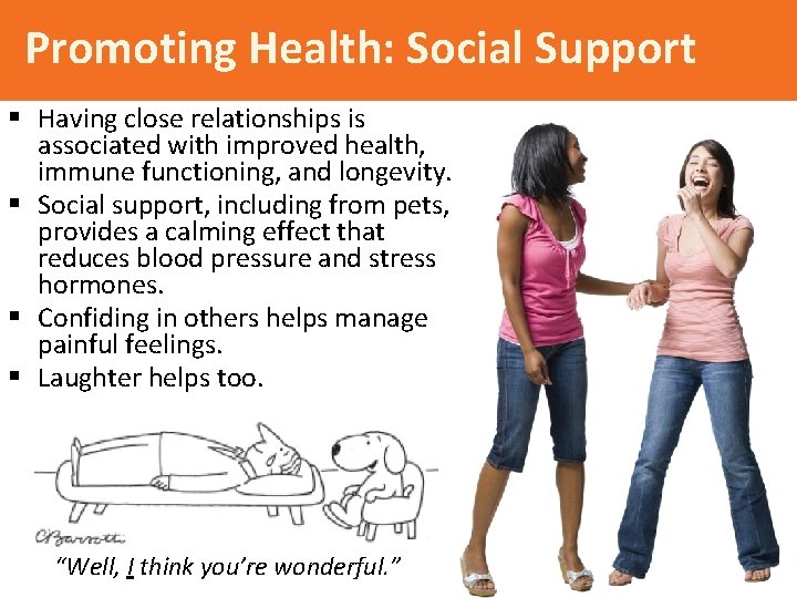 Promoting Health: Social Support § Having close relationships is associated with improved health, immune