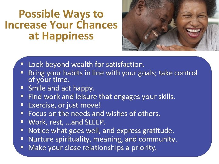 Possible Ways to Increase Your Chances at Happiness § Look beyond wealth for satisfaction.