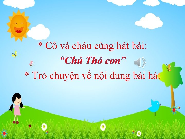 * Cô và cháu cùng hát bài: “Chú Thỏ con” * Trò chuyện về