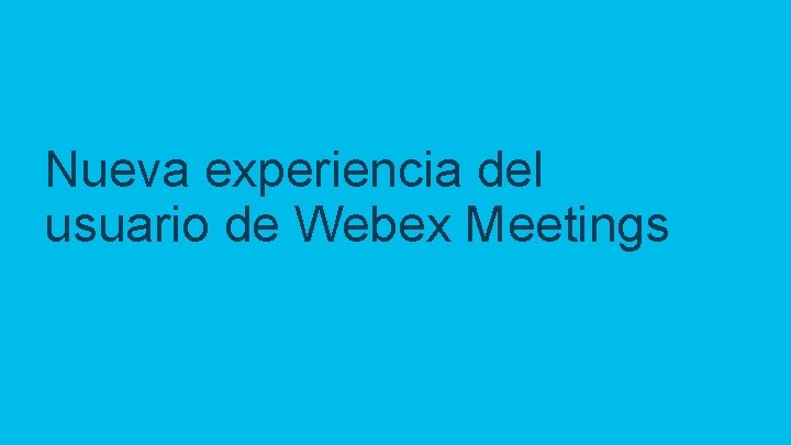 Nueva experiencia del usuario de Webex Meetings © 2018 Cisco o sus filiales. Todos