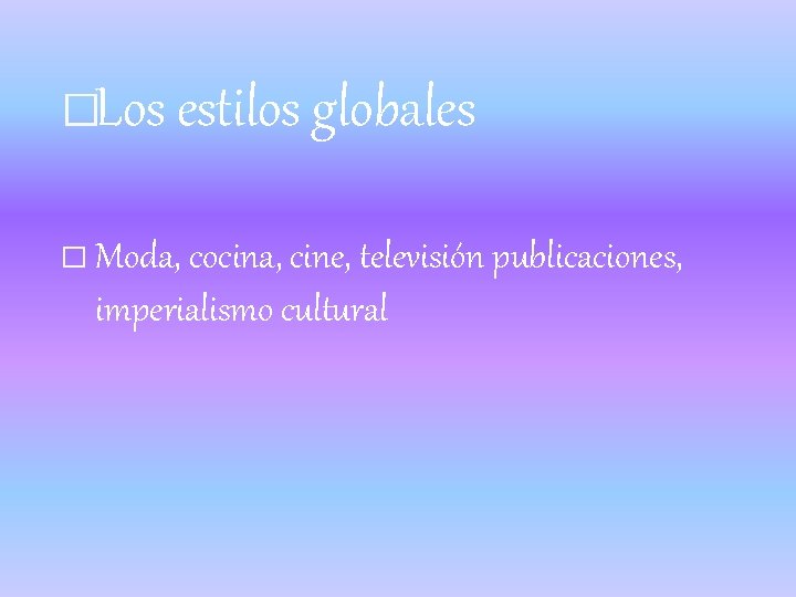 �Los estilos globales � Moda, cocina, cine, televisión publicaciones, imperialismo cultural 