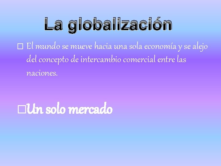 La globalización � El mundo se mueve hacia una sola economía y se alejo