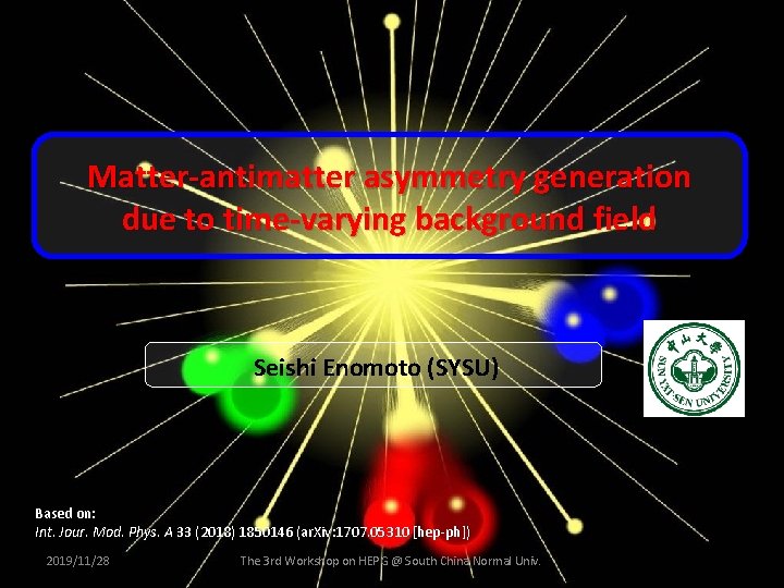 Matter-antimatter asymmetry generation due to time-varying background field Seishi Enomoto (SYSU) Based on: Int.