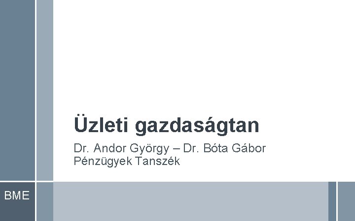 Üzleti gazdaságtan Dr. Andor György – Dr. Bóta Gábor Pénzügyek Tanszék BME 