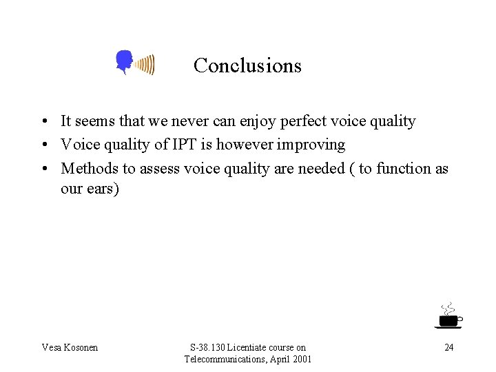 Conclusions • It seems that we never can enjoy perfect voice quality • Voice