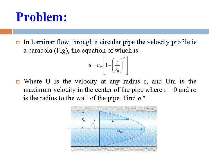 Problem: In Laminar flow through a circular pipe the velocity profile is a parabola
