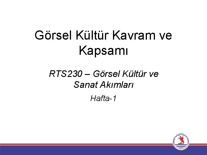 Görsel Kültür Kavram ve Kapsamı RTS 230 – Görsel Kültür ve Sanat Akımları Hafta-1