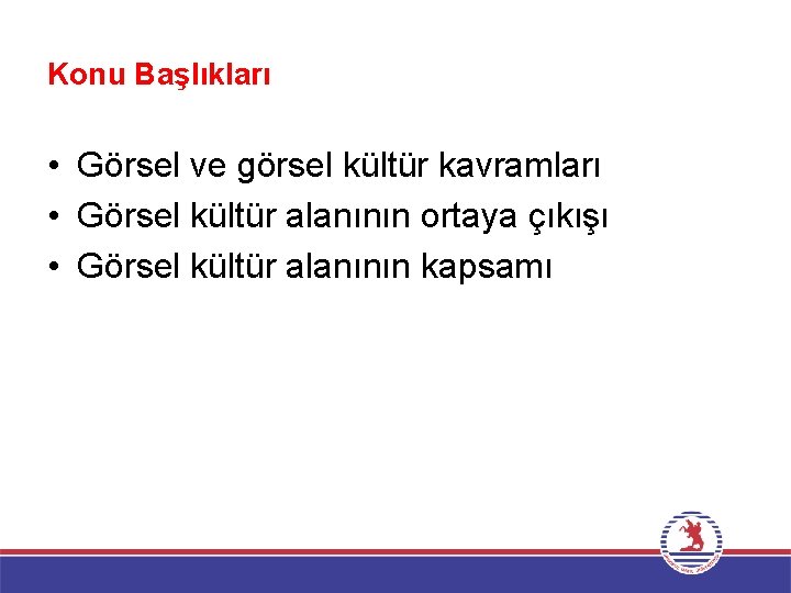 Konu Başlıkları • Görsel ve görsel kültür kavramları • Görsel kültür alanının ortaya çıkışı