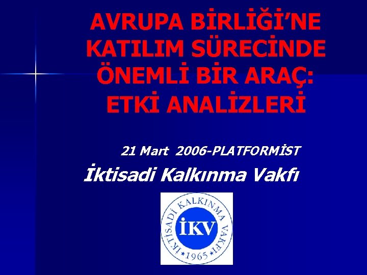 AVRUPA BİRLİĞİ’NE KATILIM SÜRECİNDE ÖNEMLİ BİR ARAÇ: ETKİ ANALİZLERİ 21 Mart 2006 -PLATFORMİST İktisadi