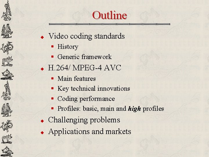 Outline u Video coding standards § History § Generic framework u H. 264/ MPEG-4