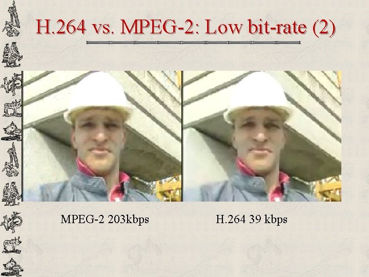 H. 264 vs. MPEG-2: Low bit-rate (2) MPEG-2 203 kbps H. 264 39 kbps