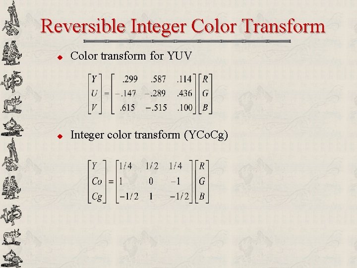 Reversible Integer Color Transform u Color transform for YUV u Integer color transform (YCo.