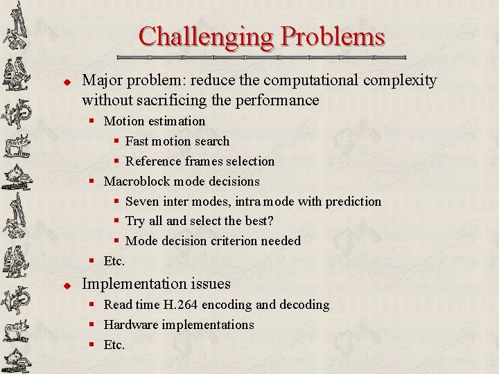 Challenging Problems u Major problem: reduce the computational complexity without sacrificing the performance §