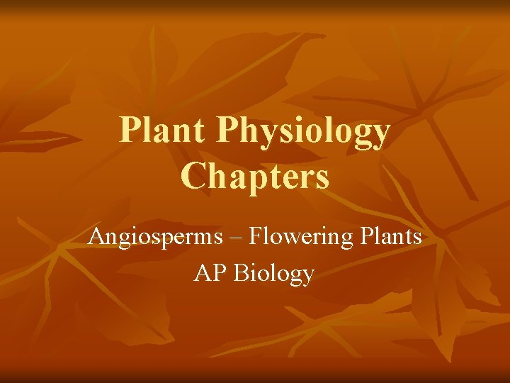 Plant Physiology Chapters Angiosperms – Flowering Plants AP Biology 