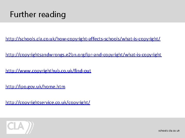 Further reading http: //schools. cla. co. uk/how-copyright-affects-schools/what-is-copyright/ http: //copyrightsandwrongs. e 2 bn. org/ipr-and-copyright/what-is-copyright http: