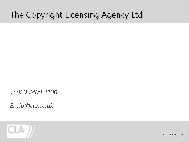 The Copyright Licensing Agency Ltd T: 020 7400 3100 E: cla@cla. co. uk schools.