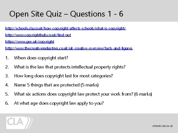 Open Site Quiz – Questions 1 - 6 http: //schools. cla. co. uk/how-copyright-affects-schools/what-is-copyright/ http: