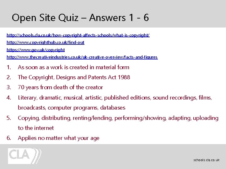 Open Site Quiz – Answers 1 - 6 http: //schools. cla. co. uk/how-copyright-affects-schools/what-is-copyright/ http: