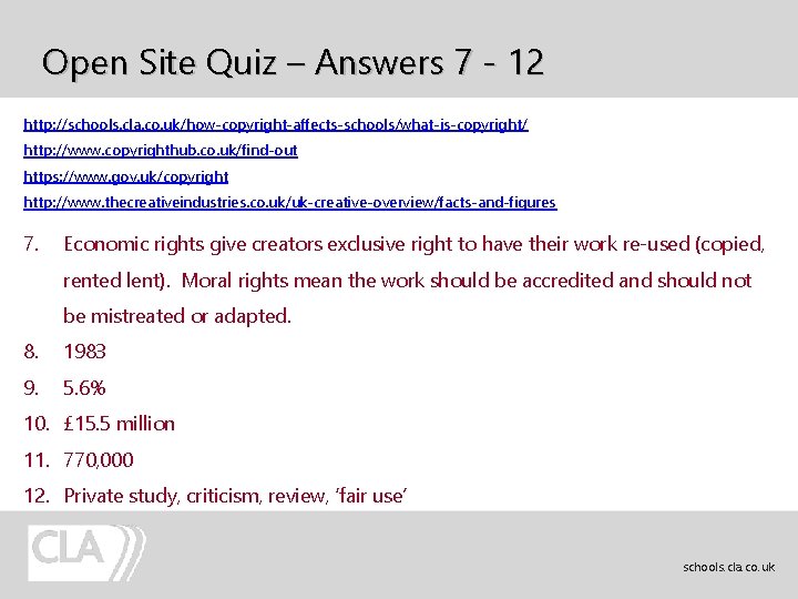 Open Site Quiz – Answers 7 - 12 http: //schools. cla. co. uk/how-copyright-affects-schools/what-is-copyright/ http: