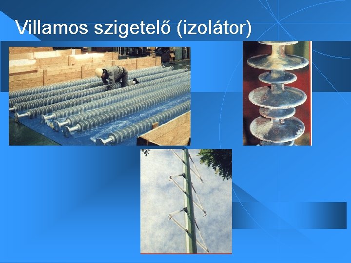 Villamos szigetelő (izolátor) Villamos szigetelő (izolátor)