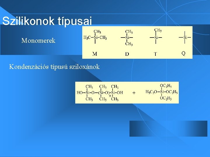 Szilikonok típusai Monomerek Kondenzációs típusú sziloxánok 