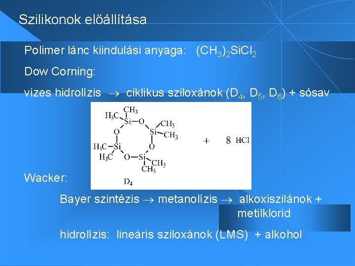 Szilikonok előállítása Polimer lánc kiindulási anyaga: (CH 3)2 Si. Cl 2 Dow Corning: vizes Szilikonok előállítása Polimer lánc kiindulási anyaga: (CH 3)2 Si. Cl 2 Dow Corning: vizes