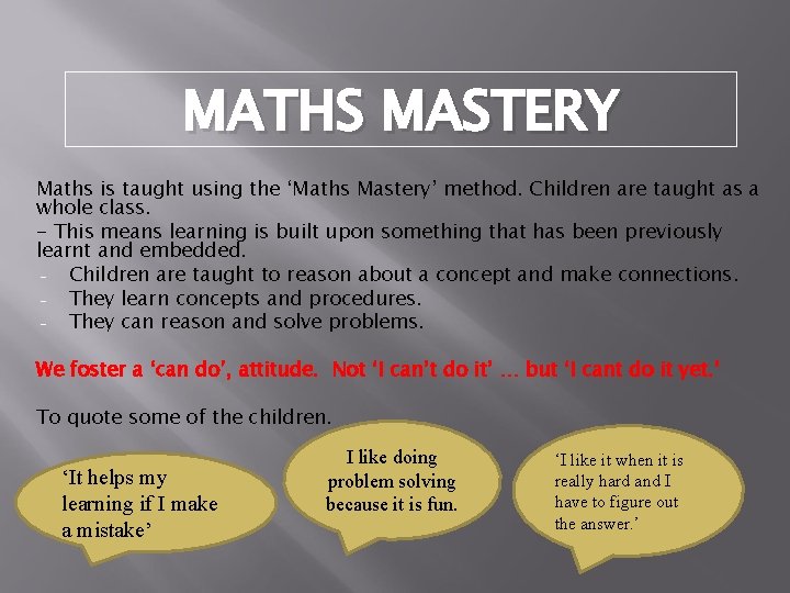 MATHS MASTERY Maths is taught using the ‘Maths Mastery’ method. Children are taught as MATHS MASTERY Maths is taught using the ‘Maths Mastery’ method. Children are taught as