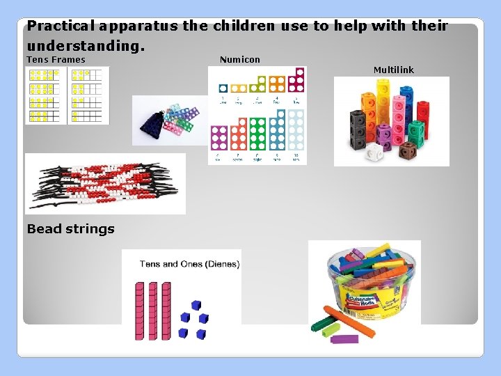 Practical apparatus the children use to help with their understanding. Tens Frames Bead strings Practical apparatus the children use to help with their understanding. Tens Frames Bead strings