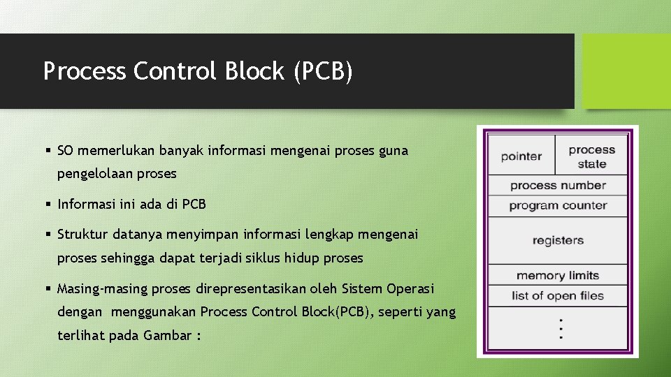 Process Control Block (PCB) § SO memerlukan banyak informasi mengenai proses guna pengelolaan proses