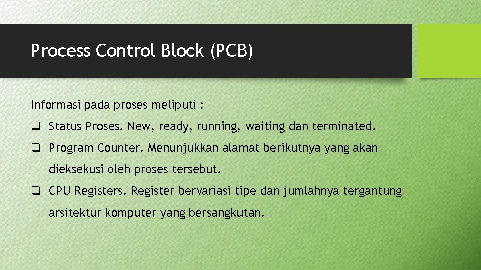 Process Control Block (PCB) Informasi pada proses meliputi : q Status Proses. New, ready,