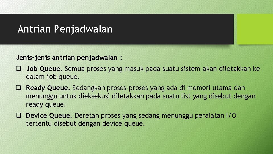 Antrian Penjadwalan Jenis-jenis antrian penjadwalan : q Job Queue. Semua proses yang masuk pada