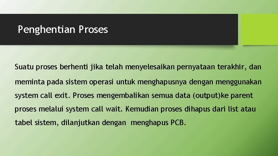 Penghentian Proses Suatu proses berhenti jika telah menyelesaikan pernyataan terakhir, dan meminta pada sistem