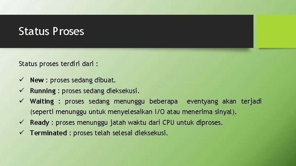 Status Proses Status proses terdiri dari : ü New : proses sedang dibuat. ü