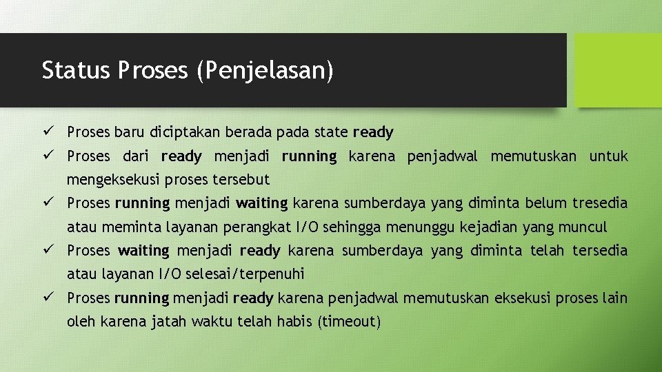Status Proses (Penjelasan) ü Proses baru diciptakan berada pada state ready ü Proses dari