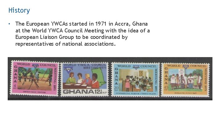 History • The European YWCAs started in 1971 in Accra, Ghana at the World