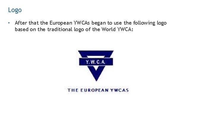 Logo • After that the European YWCAs began to use the following logo based